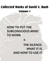 Dzieła zebrane Davida V. Busha Tom I - Jak uruchomić podświadomość i cisza - Collected Works of David V. Bush Volume I - How to put the Subconscious Mind to Work & The Silence