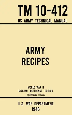 Przepisy wojskowe - TM 10-412 US Army Technical Manual (1946 World War II Civilian Reference Edition): The Unabridged Classic Wartime Cookbook for Large Gr - Army Recipes - TM 10-412 US Army Technical Manual (1946 World War II Civilian Reference Edition): The Unabridged Classic Wartime Cookbook for Large Gr