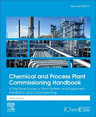 Podręcznik uruchamiania instalacji chemicznych i procesowych: Praktyczny przewodnik po instalacji i uruchomieniu systemu i wyposażenia zakładu - Chemical and Process Plant Commissioning Handbook: A Practical Guide to Plant System and Equipment Installation and Commissioning