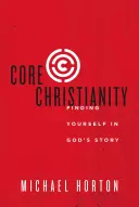 Podstawowe chrześcijaństwo: Odnaleźć siebie w Bożej historii - Core Christianity: Finding Yourself in God's Story