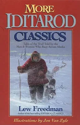 Więcej klasyki Iditarod: Opowieści o szlaku opowiedziane przez mężczyzn i kobiety, którzy ścigają się przez Alaskę - More Iditarod Classics: Tales of the Trail Told by the Men & Women Who Race Across Alaska