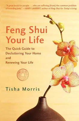 Feng Shui Your Life: Szybki przewodnik po uporządkowaniu domu i odnowieniu życia - Feng Shui Your Life: The Quick Guide to Decluttering Your Home and Renewing Your Life