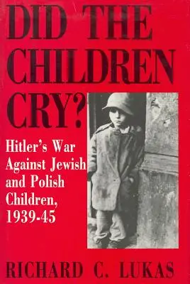 Czy dzieci płakały: Wojna Hitlera przeciwko żydowskim i polskim dzieciom, 1939-45 - Did the Children Cry: Hitler's War Against Jewish and Polish Children, 1939-45