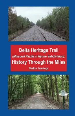 Delta Heritage Trail (Missouri Pacific's Wynne Subdivision): Historia na przestrzeni mil - Delta Heritage Trail (Missouri Pacific's Wynne Subdivision): History Through the Miles