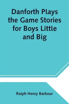 Danforth Plays the Game: historie dla małych i dużych chłopców - Danforth Plays the Game Stories for Boys Little and Big