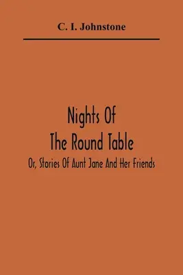 Noce Okrągłego Stołu, czyli opowieści o cioci Jane i jej przyjaciołach - Nights Of The Round Table; Or, Stories Of Aunt Jane And Her Friends