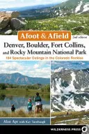 Afoot & Afield: Denver, Boulder, Fort Collins i Park Narodowy Gór Skalistych: 184 spektakularne wycieczki w Górach Skalistych Kolorado - Afoot & Afield: Denver, Boulder, Fort Collins, and Rocky Mountain National Park: 184 Spectacular Outings in the Colorado Rockies