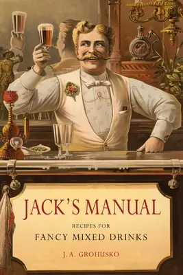 Jack's Manual: Przepisy na fantazyjne drinki mieszane oraz kiedy i jak je podawać - Jack's Manual: Recipes for Fancy Mixed Drinks and When and How to Serve Them