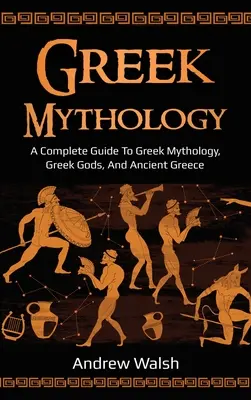 Mitologia grecka: Kompletny przewodnik po mitologii greckiej, greckich bogach i starożytnej Grecji - Greek Mythology: A Complete Guide to Greek Mythology, Greek Gods, and Ancient Greece