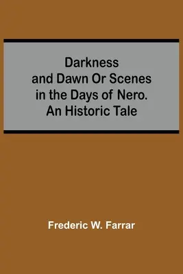 Ciemność i świt albo sceny z czasów Nerona. Opowieść historyczna - Darkness And Dawn Or Scenes In The Days Of Nero. An Historic Tale