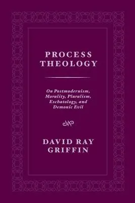 Teologia procesu: O postmodernizmie, moralności, pluralizmie, eschatologii i demonicznym złu - Process Theology: On Postmodernism, Morality, Pluralism, Eschatology, and Demonic Evil