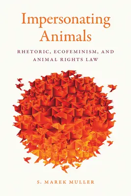 Podszywanie się pod zwierzęta: Retoryka, ekofeminizm i prawo dotyczące praw zwierząt - Impersonating Animals: Rhetoric, Ecofeminism, and Animal Rights Law