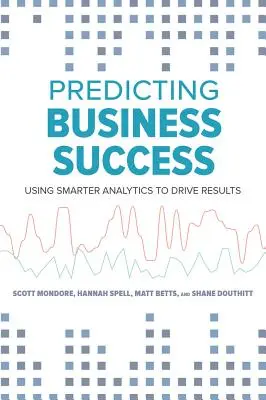 Przewidywanie sukcesu w biznesie: Wykorzystanie inteligentniejszej analityki do osiągania wyników - Predicting Business Success: Using Smarter Analytics to Drive Results