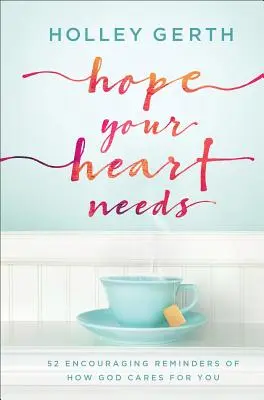 Hope Your Heart Needs: 52 zachęcające przypomnienia o tym, jak Bóg troszczy się o ciebie - Hope Your Heart Needs: 52 Encouraging Reminders of How God Cares for You