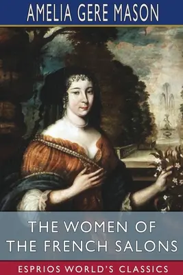 Kobiety francuskich salonów (Esprios Classics) - The Women of the French Salons (Esprios Classics)