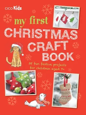 My First Christmas Craft Book: 35 zabawnych świątecznych projektów dla dzieci w wieku od 7 lat - My First Christmas Craft Book: 35 Fun Festive Projects for Children Aged 7+