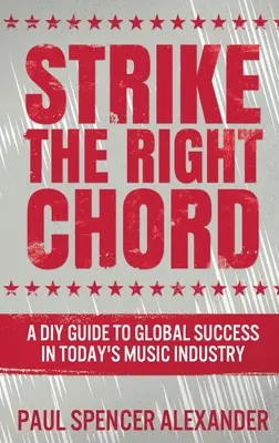 Strike The Right Chord: Przewodnik DIY po globalnym sukcesie w dzisiejszym przemyśle muzycznym - Strike The Right Chord: A DIY Guide to Global Success in Today's Music Industry