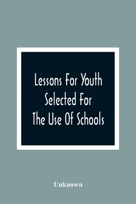 Lekcje dla młodzieży: Wybrane na użytek szkół - Lessons For Youth: Selected For The Use Of Schools