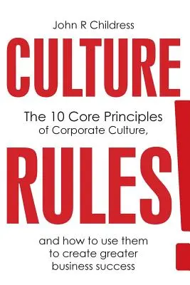 Kultura rządzi! 10 podstawowych zasad kultury korporacyjnej i jak je wykorzystać, aby osiągnąć większy sukces w biznesie - Culture Rules!: The 10 Core Principles of Corporate Culture and how to use them to create greater business success