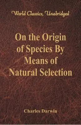 O powstawaniu gatunków drogą doboru naturalnego (World Classics, Unabridged) - On the Origin of Species By Means of Natural Selection (World Classics, Unabridged)