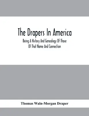 Drapersi w Ameryce, czyli historia i genealogia osób o tym nazwisku i powiązaniach - The Drapers In America, Being A History And Genealogy Of Those Of That Name And Connection