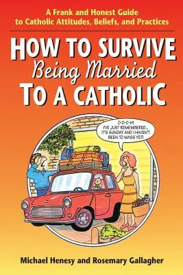 Jak przetrwać w małżeństwie z katolikiem: Szczery i uczciwy przewodnik po katolickich postawach, przekonaniach i praktykach - How to Survive Being Married to a Catholic: A Frank and Honest Guide to Catholic Attitudes, Beliefs, and Practices