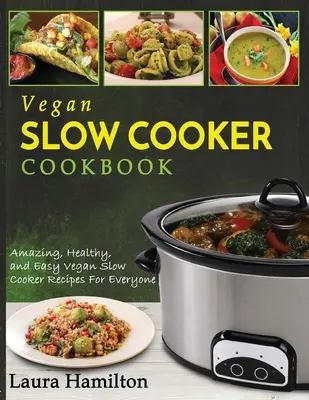 Wegańska książka kucharska: Niesamowite, zdrowe i łatwe wegańskie przepisy na powolne gotowanie dla każdego - Vegan Slow Cooker Cookbook: Amazing, Healthy, and Easy Vegan Slow Cooker Recipes For Everyone