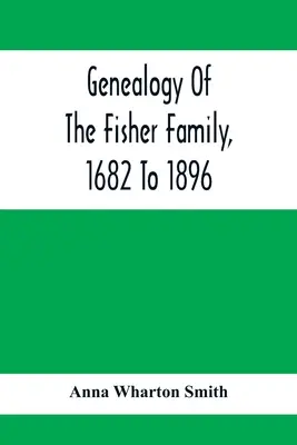 Genealogia rodziny Fisherów od 1682 do 1896 roku - Genealogy Of The Fisher Family, 1682 To 1896