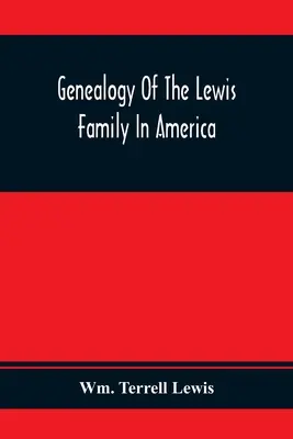 Genealogia rodziny Lewis w Ameryce, od połowy XVII wieku do czasów współczesnych - Genealogy Of The Lewis Family In America, From The Middle Of The Seventeenth Century Down To The Present Time