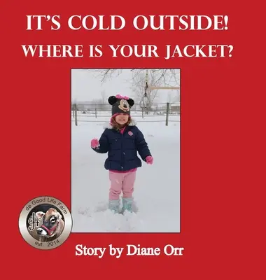 Na zewnątrz jest zimno! Gdzie jest twoja kurtka? Książka o farmie dobrego życia - It's Cold Outside! Where is Your Jacket?: A de Good Life Farm book