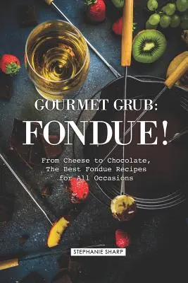 Gourmet Grub: Fondue! Od sera po czekoladę, najlepsze przepisy na fondue na każdą okazję - Gourmet Grub: Fondue!: From Cheese to Chocolate, the Best Fondue Recipes for All Occasions