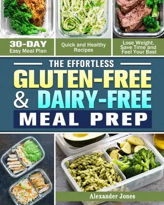 The Effortless Gluten-Free & Dairy-Free Meal Prep: 30-dniowy łatwy plan posiłków - szybkie i zdrowe przepisy - schudnij, zaoszczędź czas i poczuj się jak najlepiej - The Effortless Gluten-Free & Dairy-Free Meal Prep: 30-Day Easy Meal Plan - Quick and Healthy Recipes - Lose Weight, Save Time and Feel Your Best