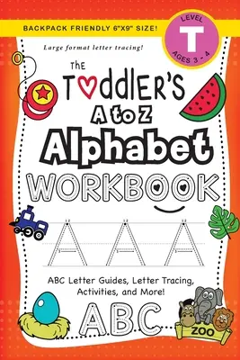 Zeszyt ćwiczeń z alfabetem od A do Z dla maluchów: (3-4 lata) Przewodniki po literach ABC, śledzenie liter, ćwiczenia i nie tylko! - The Toddler's A to Z Alphabet Workbook: (Ages 3-4) ABC Letter Guides, Letter Tracing, Activities, and More!