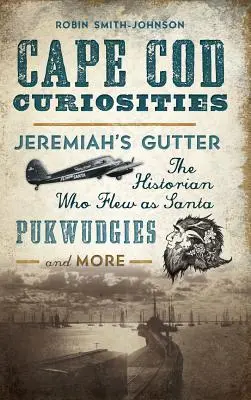 Ciekawostki z Cape Cod: Rynsztok Jeremiasza, historyk, który przyleciał jako Święty Mikołaj, Pukwudgies i nie tylko - Cape Cod Curiosities: Jeremiah's Gutter, the Historian Who Flew as Santa, Pukwudgies and More