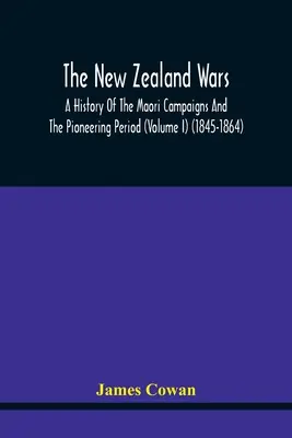 Wojny nowozelandzkie, historia kampanii maoryskich i okresu pionierskiego (tom I) (1845-1864) - The New Zealand Wars, A History Of The Maori Campaigns And The Pioneering Period (Volume I) (1845-1864)