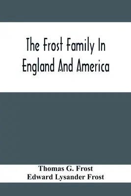 Rodzina Frostów w Anglii i Ameryce ze szczególnym uwzględnieniem Edmunda Frosta i niektórych jego potomków - The Frost Family In England And America With Special Reference To Edmund Frost And Some Of His Descendants