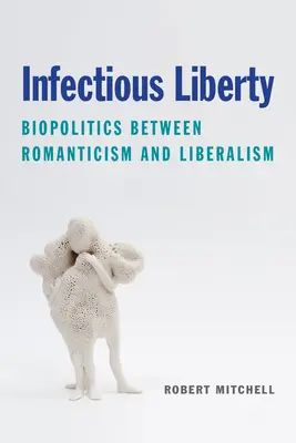 Zaraźliwa wolność: Biopolityka między romantyzmem a liberalizmem - Infectious Liberty: Biopolitics Between Romanticism and Liberalism