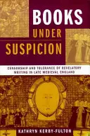 Książki pod podejrzeniem: Cenzura i tolerancja dla pism objawionych w późnośredniowiecznej Anglii - Books under Suspicion: Censorship and Tolerance of Revelatory Writing in Late Medieval England