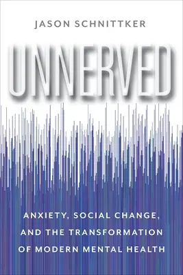 Unnerved: Lęk, zmiana społeczna i transformacja współczesnego zdrowia psychicznego - Unnerved: Anxiety, Social Change, and the Transformation of Modern Mental Health