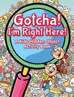 Mam cię! Jestem tutaj! Książka z ukrytymi obiektami dla dzieci - Gotcha! I'm Right Here! A Kids Hidden Object Activity Book