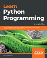 Learn Python Programming - Second Edition: Bezsensowny przewodnik dla początkujących po programowaniu, nauce o danych i tworzeniu stron internetowych w języku Python 3.7 - Learn Python Programming - Second Edition: The no-nonsense, beginner's guide to programming, data science, and web development with Python 3.7