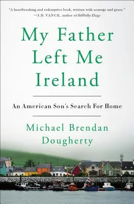 Mój ojciec zostawił mi Irlandię: Poszukiwanie domu przez amerykańskiego syna - My Father Left Me Ireland: An American Son's Search for Home