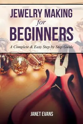 Tworzenie biżuterii dla początkujących: Kompletny i łatwy przewodnik krok po kroku - Jewelry Making for Beginners: A Complete & Easy Step by Step Guide