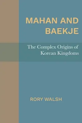 Mahan i Baekje: Złożone pochodzenie koreańskich królestw - Mahan and Baekje: The Complex Origins of Korean Kingdoms