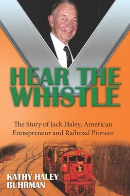 Hear the Whistle: Historia Jacka Haleya, amerykańskiego przedsiębiorcy i pioniera kolejnictwa - Hear the Whistle: The Story of Jack Haley, American Entrepreneur and Railroad Pioneer