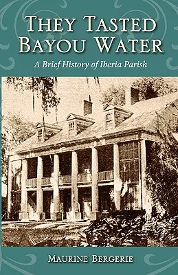 They Tasted Bayou Water: Krótka historia parafii Iberia - They Tasted Bayou Water: A Brief History of Iberia Parish