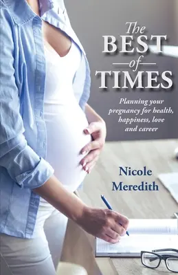 Najlepsze czasy: Planowanie ciąży dla zdrowia, szczęścia, miłości i kariery - The Best of Times: Planning Your Pregnancy for Health, Happiness, Love and Career