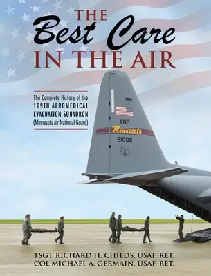 Najlepsza opieka w powietrzu: Pełna historia 109. eskadry ewakuacji lotniczej (Minnesota Air National Guard) - The Best Care In The Air: The Complete History of the 109th Aeromedical Evacuation Squadron (Minnesota Air National Guard)