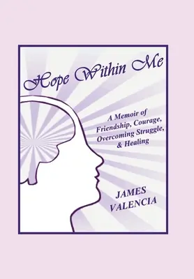 Nadzieja we mnie: Wspomnienie przyjaźni, odwagi, przezwyciężenia walki i uzdrowienia - Hope Within Me: A Memoir of Friendship, Courage, Overcoming Struggle, & Healing