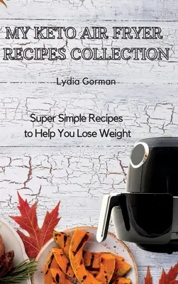 Moja kolekcja przepisów na frytownicę powietrzną Keto: Super proste przepisy, które pomogą Ci schudnąć - My Keto Air Fryer Recipes Collection: Super Simple Recipes to Help You Lose Weight